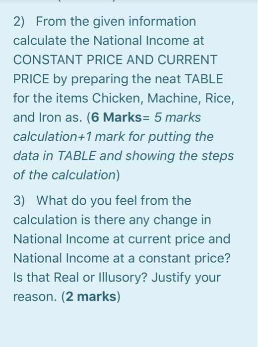 2) From the given information calculate the National Income at CONSTANT PRICE AND CURRENT PRICE by preparing the neat TABLE f