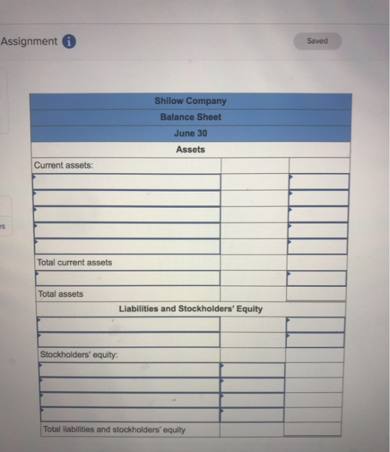 Assignment 6 Saved Shilow Company Balance Sheet June 30 Assets Current assets: Total current assets Total assets Liabilities