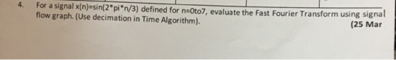 For a signal x(n)=sin(2pin/3) defined for n=Oto7, evaluate the Fast Fourier Transform using signal flow graph. (Use decimatio