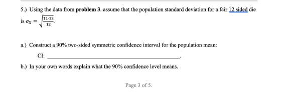 5.) Using the data from problem 3. assume that the population standard deviation for a fair 12 sided die 11.13 is Ox = 12 a.)