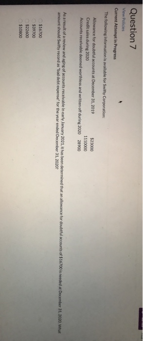 Question 7 View Policies Current Attempt in Progress The following information is available for Swifty Corporation Allowance
