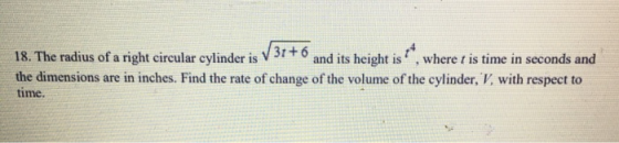 9 18. The radius of a right circular cylinder is √31+6 and its height is where t is time in seconds and the dimensions are in
