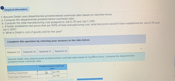 Required information 1. Assume Delph uses departmental predetermined overhead rates based on machine-hours. a. Compute the de