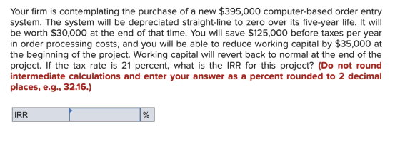 Your firm is contemplating the purchase of a new $395,000 computer-based order entry system. The system will be depreciated s