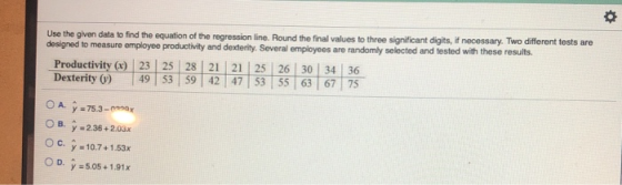Use the given data to find the equation of the regression line. Round the final values to three significant digits, if necess