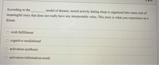 According to the model of dreams, neural activity during sleep is organized into some sort of meaningful story that does not