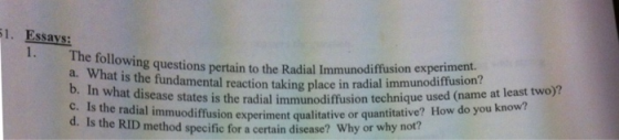 51. Essays: The following questions pertain to the Radial Immunodiffusion ex a. What is the fundamental reaction taking b. In