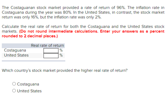 The Costaguanan stock market provided a rate of return of 96%. The inflation rate in Costaguana during the year was 80%. In t