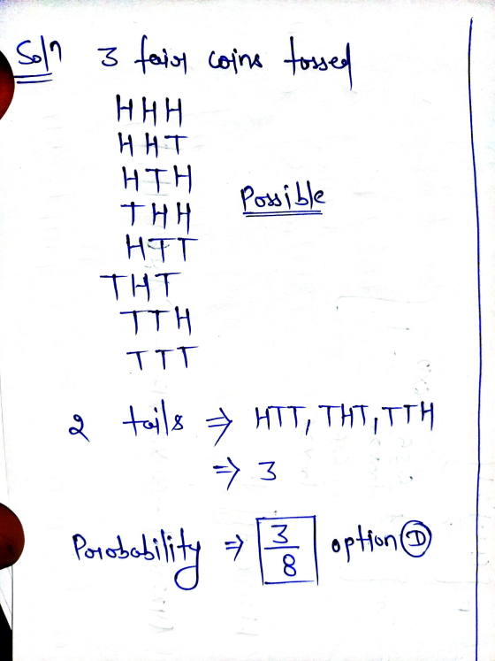 Soln 3 fait coins tossed HHH HHT HTH Possible THH HTT THT TTH TTT le tails 7 HTT, THT, TTH 3 Porobability 3 option 8