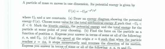 A particle of mass m moves in one dimension. Its potential energy is given by U(x) = -Voe-22/22 where U, and a are constants.