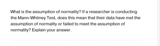 What is the assumption of normality? If a researcher is conducting the Mann-Whitney Test, does this mean that their data have