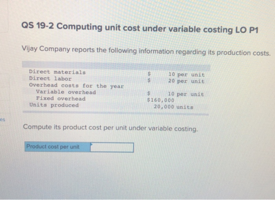 QS 19-2 Computing unit cost under variable costing LO P1 Vijay Company reports the following information regarding its produc