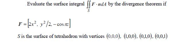 Evaluate the surface integral ſſ FindA by the divergence theorem if s F = {2x², y2/2, - coste] S is the surface of tetrahedro