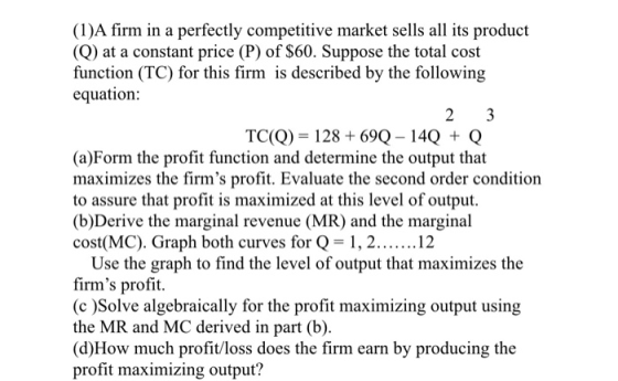 (1)A firm in a perfectly competitive market sells all its product (Q) at a constant price (P) of $60. Suppose the total cost