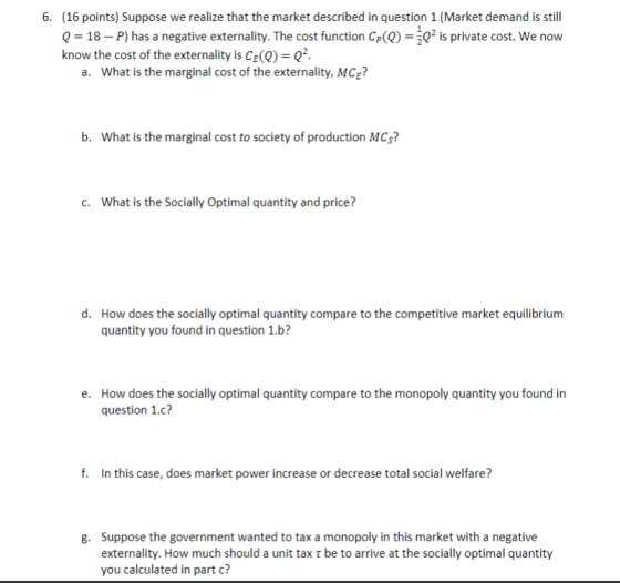 6. (16 points) Suppose we realize that the market described in question 1 (Market demand is still Q = 18 – P) has a negative