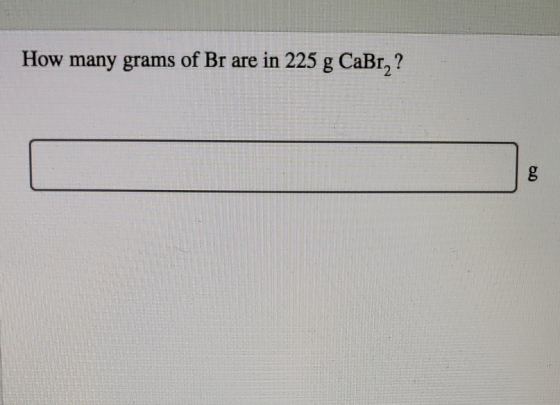 How many grams of Br are in 225 g CaBr_? g