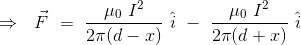 \Rightarrow \ \ \vec{F} \ = \ \frac{\mu_0 \ I^2}{2\pi (d-x)} \ \hat{i} \ - \ \frac{\mu_0 \ I^2}{2\pi (d+x)} \ \hat{i}
