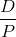 \frac{D}{P}