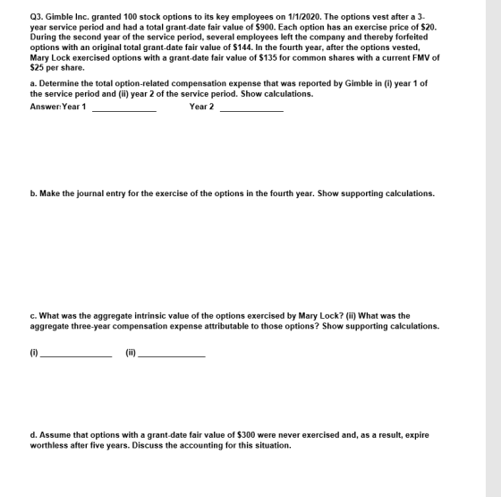 Q3. Gimble Inc. granted 100 stock options to its key employees on 1/1/2020. The options vest after a 3- year service period a