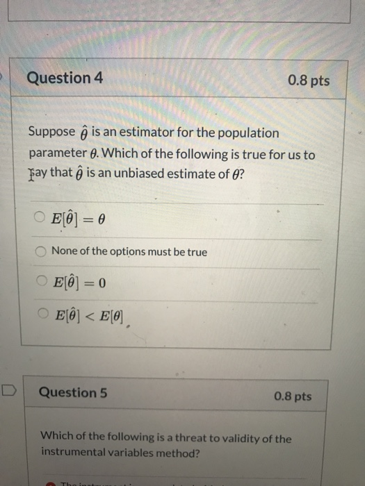 Question 4 0.8 pts Suppose Ô is an estimator for the population parameter 4. Which of the following is true for us to Say tha