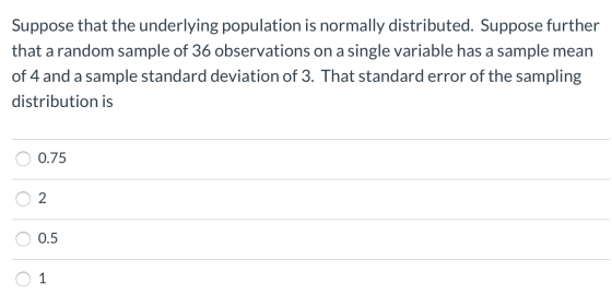 Suppose that the underlying population is normally distributed. Suppose further that a random sample of 36 observations on a