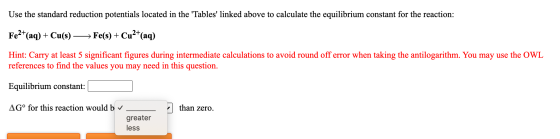 Use the standard reduction potentials located in the Tables linked above to calculate the equilibrium constant for the reac