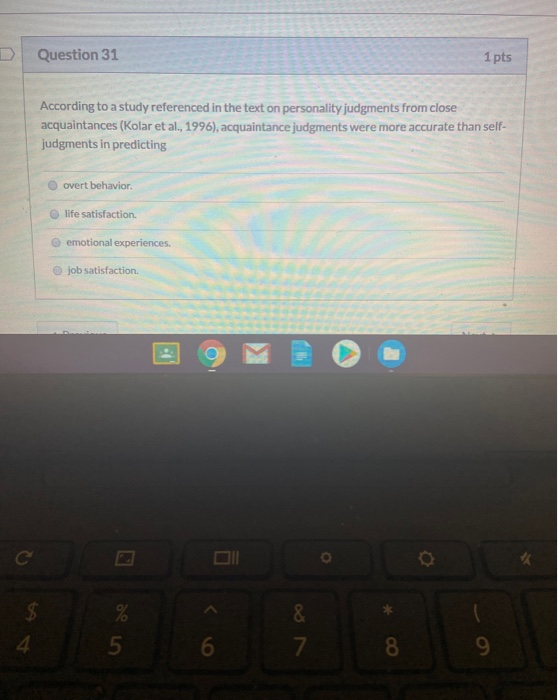 D Question 31 1 pts According to a study referenced in the text on personality judgments from close acquaintances (Kolar et a