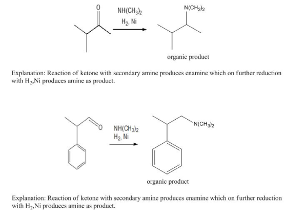 NH(CH, N(CH3)2 H2, Ni organic product Explanation: Reaction of ketone with secondary amine produces enamine which on further