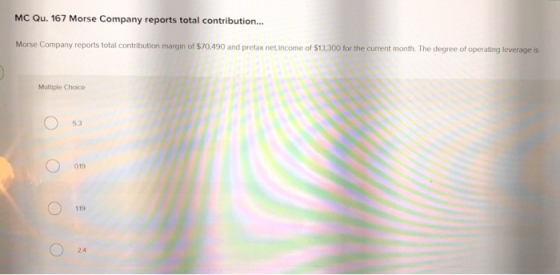 MC Qu. 167 Morse Company reports total contribution... Morse Company reports total contribution margin of $70,490 pretax net
