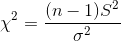 \chi^2=\frac{(n-1)S^2}{\sigma^2}