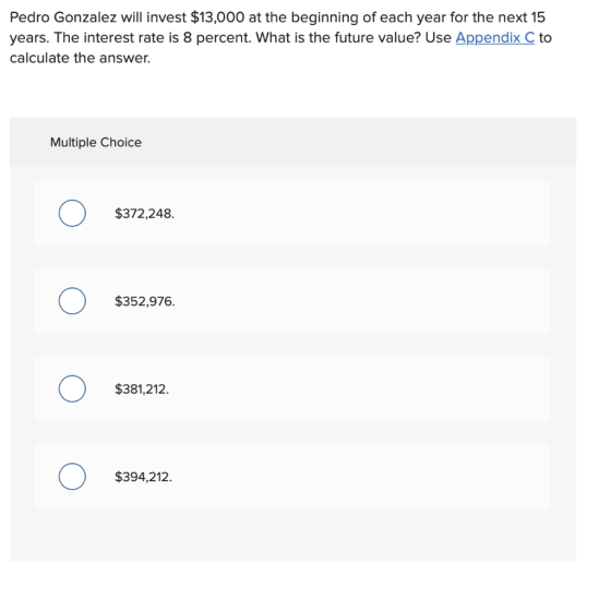 Pedro Gonzalez will invest $13,000 at the beginning of each year for the next 15 years. The interest rate is 8 percent. What