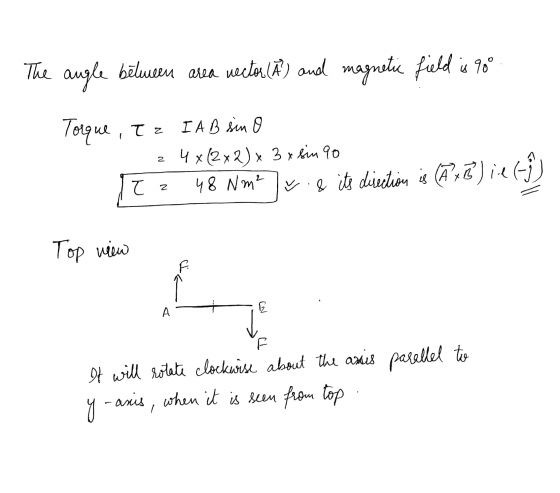 The angle between area nectarl A) and magnetic field is 900 Torque, iTz 2 I AB sin 4x (2x2) x 3 x sin 90 48 Nm² ~. & its dire