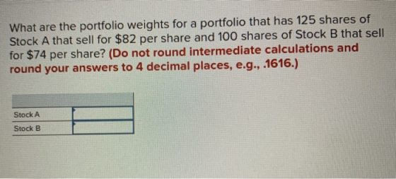 What are the portfolio weights for a portfolio that has 125 shares of Stock A that sell for $82 per share and 100 shares of S
