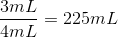 \frac{3mL}{4mL} = 225mL