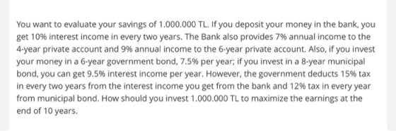 You want to evaluate your savings of 1.000.000 TL. If you deposit your money in the bank, you get 10% interest income in ever