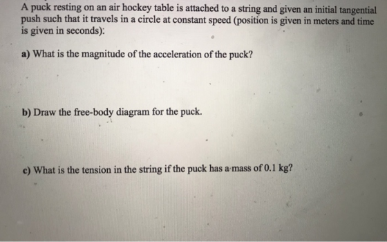 A puck resting on an air hockey table is attached to a string and given an initial tangential push such that it travels in a