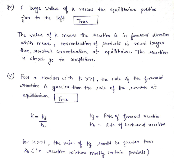 (iv) position A large value of K means the equillibarium far to the left [True The value of k means the reaction is in forwar