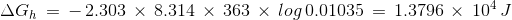 \Delta G_{h}\, =\, -\, 2.303\, \times \, 8.314\, \times \, 363\, \times \, log \, 0.01035\, =\,1.3796\, \times \, 10^{4}\, J