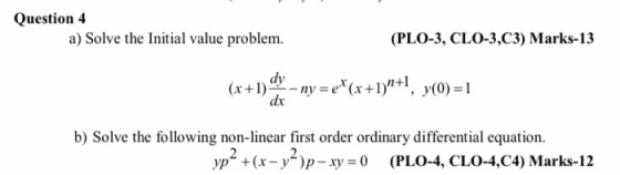 Question 4 a) Solve the Initial value problem. (PLO-3, CLO-3,C3) Marks-13 (x+1) - ny =e(x+1)n+1, y(0)=1 dx b) Solve the follo
