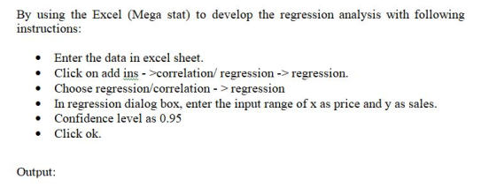 By using the Excel (Mega stat) to develop the regression analysis with following instructions: . . Enter the data in excel sh