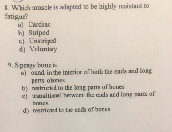 8. Which muscle is adapted to be highly resistant to fatigue? a) Cardiac b) Striped c) Unstriped d) Voluntary 9. S pongy bone