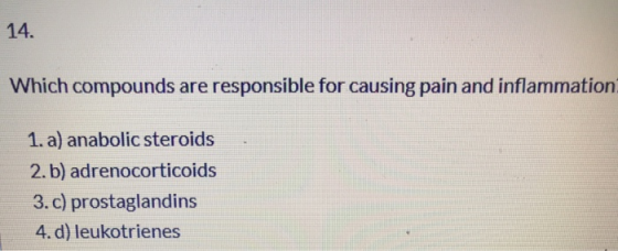 14. Which compounds are responsible for causing pain and inflammation 1. a) anabolic steroids 2. b) adrenocorticoids 3. c) pr