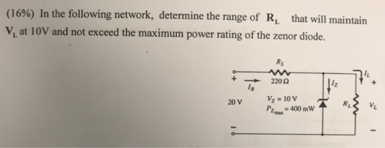 (16%) in the following network, determine the range of RL that will maintain V, at 10V and not exceed the maximum power rating of the zenor diode. → 220 Ω Vz = 10V Pgmax = 400 mW 20 V