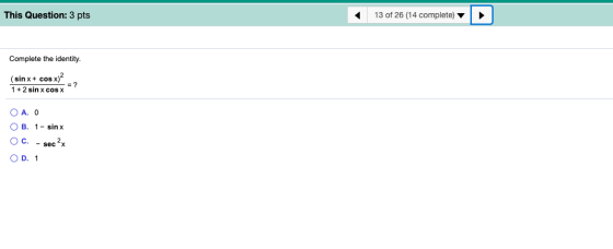 This Question: 3 pts 13 of 26 (14 complete) Complete the identity. (sin x + cos x)2 1 + 2 sin x cos x OA. O OB. 1- sinx OC. -