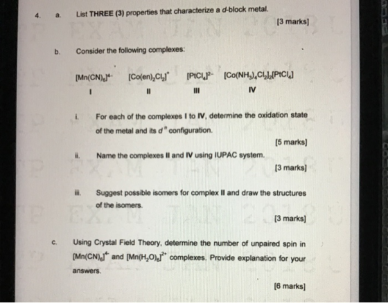 4. a. List THREE (3) properties that characterize a d-block metal. [3 marks] b. Consider the following complexes: [Mn(CN). [C