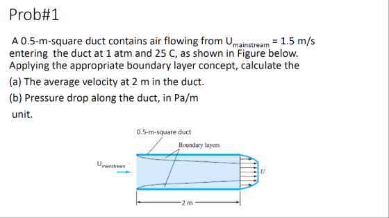 Prob#1 mainstream A 0.5-m-square duct contains air flowing from Um = 1.5 m/s entering the duct at 1 atm and 25 C, as shown in
