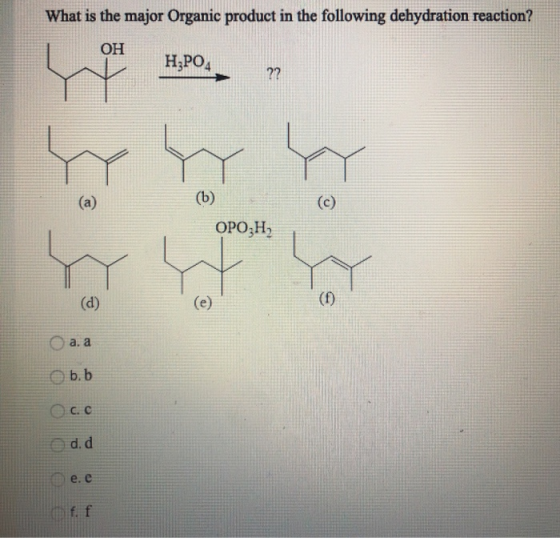 What is the major Organic product in the following dehydration reaction? ОН Н;PO4 ?? (а) (c) (b) ОРОН, (е) (0) а.а b. b Ос. с
