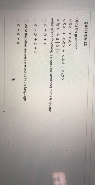QUESTION 22 Using the grammar, <S> <A> <S> + <A> + <A> | <id > <id > → abc which of the following is a word (or sentence) in