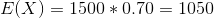 E(X) = 1500 * 0.70 = 1050