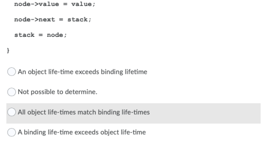 node->value = value; node->next = stack; stack = node; } An object life-time exceeds binding lifetime Not possible to determi